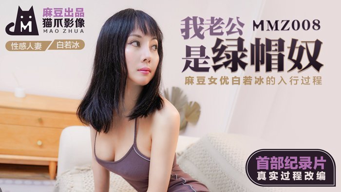 MMZ008绿帽癖丈夫全程记录：人妻调教实录·白若冰下海内幕全曝光！麻豆纪录片首度公开