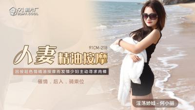 国产91CM218人妻何小丽精油按摩实录：精油滑过全身敏感带，娇喘中彻底沦陷！