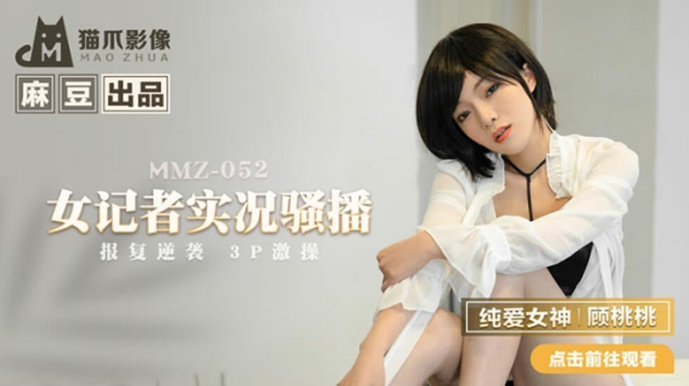 麻豆传媒顾桃桃：女记者直播现场发骚自摸，潮吹喷水任你看！