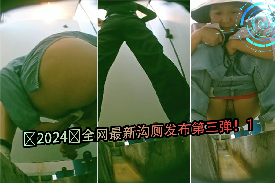 2024年极品厕拍第三弹1：全网首发最新流出！