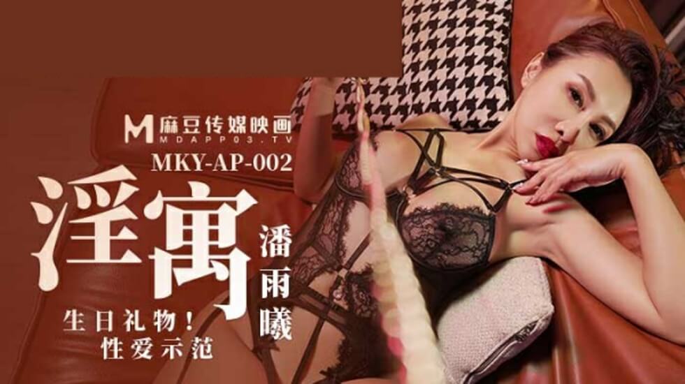 麻豆传媒：淫乱公寓生日惊喜！潘雨曦现场示范性爱大礼，高潮迭起湿透床单！