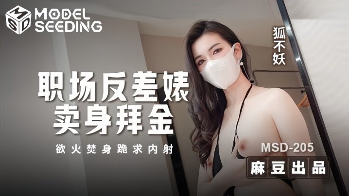 MSD205 职场反差婊！拜金欲女狐不妖浴火焚身，跪求巨根狂干内射灌满骚穴