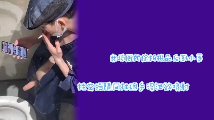 商场厕所偷拍 极品后厨小哥挂空挡 隔间狂撸爆射