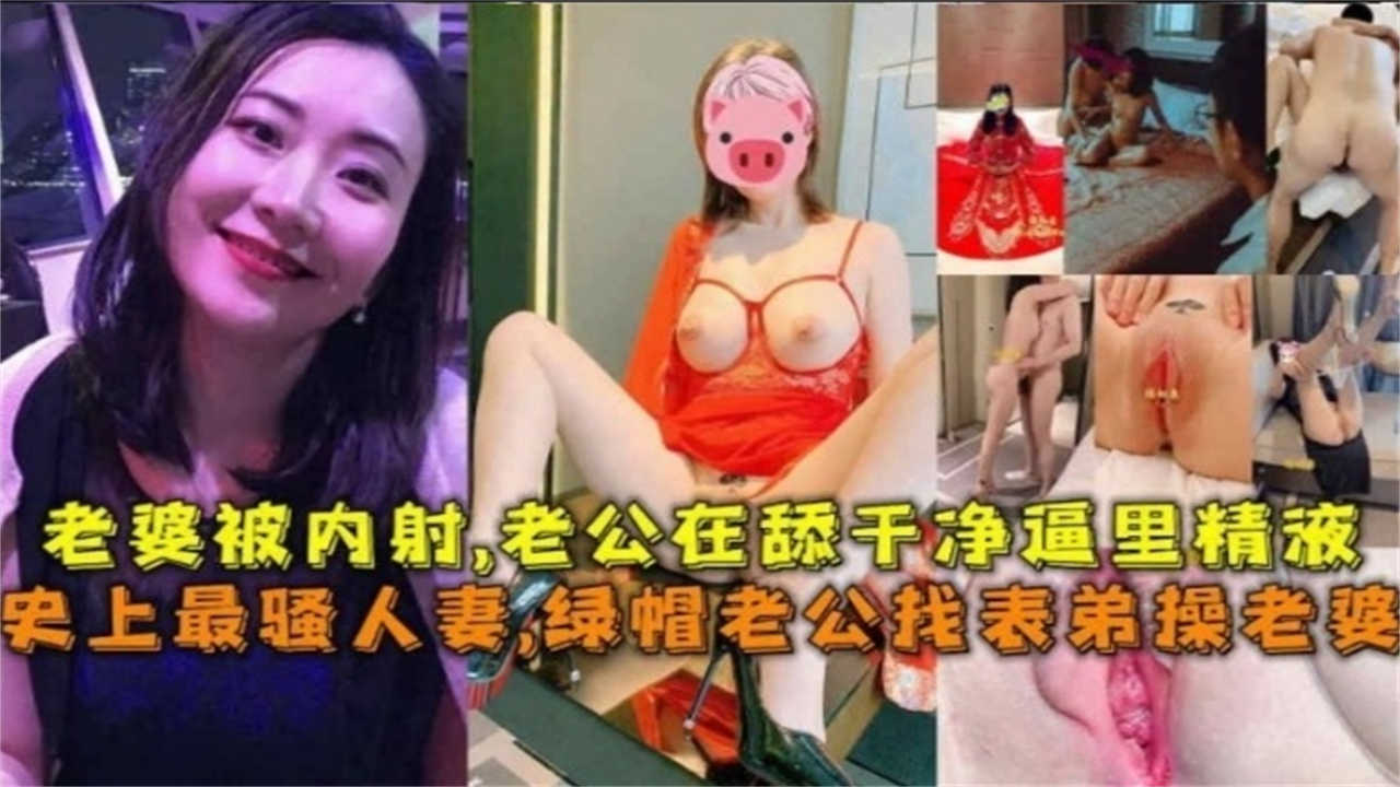 史上最骚人妻被表弟爆操内射 绿帽老公狂舔精液高潮不止