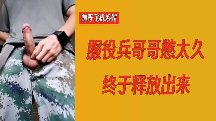 帅气兵哥哥制服诱惑！军营猛男久憋淫火，终极狂撸爆射，精液狂喷