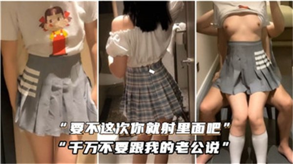 人妻求内射：射里面别跟我老公说！