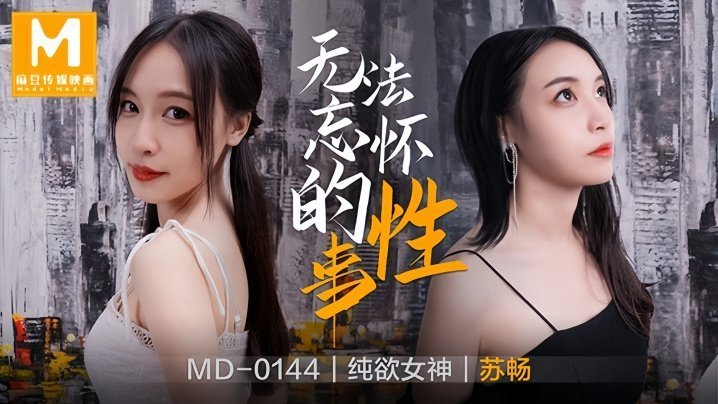 MD0144 苏畅前女友主动求操 巨乳狂干内射难忘一夜
